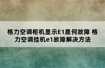 格力空调柜机显示E1是何故障 格力空调挂机e1故障解决方法